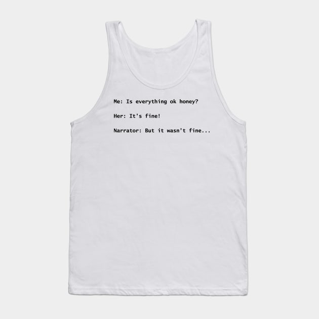 Narrator: But it wasn't fine... dark text Tank Top by lyricalshirts